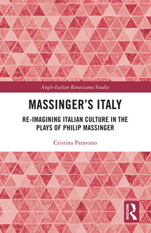 Massinger’s Italy: Re-Imagining Italian Culture in the Plays of Philip Massinger
