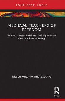 Medieval Teachers of Freedom: Boethius, Peter Lombard and Aquinas on Creation from Nothing