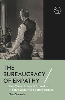 The Bureaucracy of Empathy: Law, Vivisection, and Animal Pain in Late Nineteenth-Century Britain