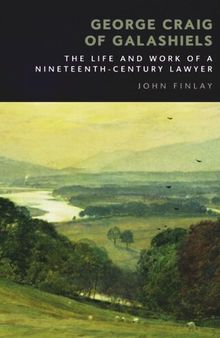 George Craig of Galashiels: The Life and Work of a Nineteenth Century Lawyer