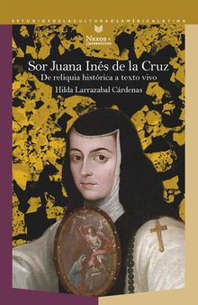 Sor Juana Inés de la Cruz: De reliquia histórica a texto vivo (1870-1970)