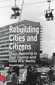 Rebuilding Cities and Citizens: Mass Housing in Red Vienna and Cold War Berlin