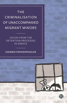 The Criminalisation of Unaccompanied Migrant Minors: Voices from the Detention Processes in Greece