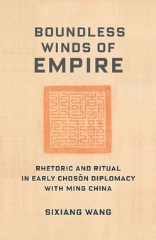 Boundless Winds of Empire: Rhetoric and Ritual in Early Chosŏn Diplomacy with Ming China