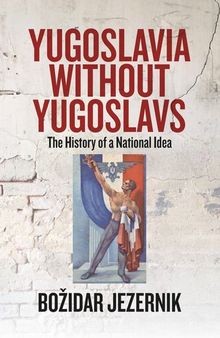 Yugoslavia without Yugoslavs: The History of a National Idea