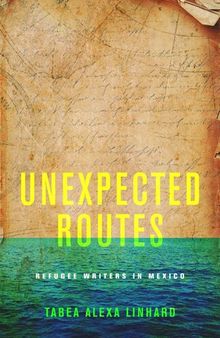 Unexpected Routes: Refugee Writers in Mexico
