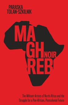 Maghreb Noir: The Militant-Artists of North Africa and the Struggle for a Pan-African, Postcolonial Future