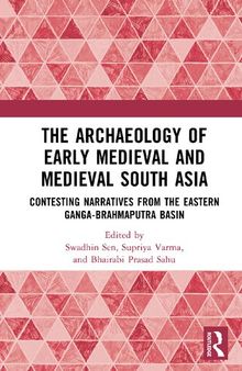 The Archaeology of Early Medieval and Medieval South Asia: Contesting Narratives from the Eastern Ganga-Brahmaputra Basin