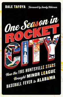 One Season in Rocket City: How the 1985 Huntsville Stars Brought Minor League Baseball Fever to Alabama