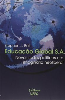 Educacao Global S.a.: Novas Redes Pol’ticas e o Imaginario Neoliberal