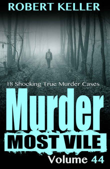 Murder Most Vile Volume 44: 18 Shocking True Crime Cases of Murder and Mayhem