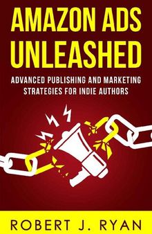 Amazon Ads Unleashed: Advanced Publishing and Marketing Strategies for Indie Authors