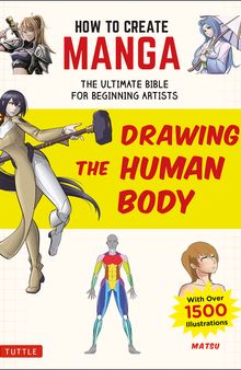 How to Create Manga: Drawing the Human Body: The Ultimate Bible for Beginning Artists (With Over 1,500 Illustrations)