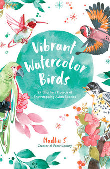 Vibrant Watercolor Birds: 24 Effortless Projects of Showstopping Avian Species