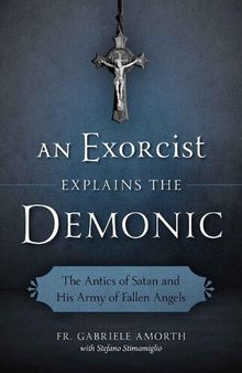 An Exorcist Explains the Demonic - The Antics of Satan and His Army of Fallen Angels