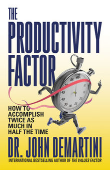 The Productivity Factor: How to Accomplish Twice as Much in Half the Time