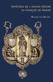 Orfevres de l'Ancien Regime Au Poincon de Namur (French Edition)