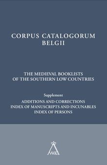 The Medieval Booklists of the Southern Low Countries. Supplement: Additions and Corrections. Index of Manuscripts and Incunables. Index of Persons (Corpus Catalogorum Belgii)