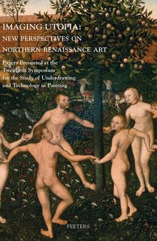 Imaging Utopia: New Perspectives on Northern Renaissance Art: Papers Presented at the Twentieth Symposium for the Study of Underdrawing and Technology in Painting held in Mechelen and Leuven, 11-13 January 2017