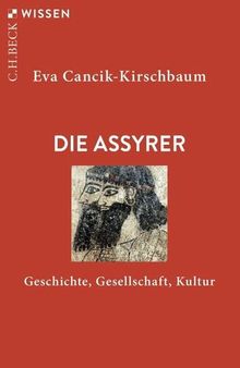 Die Assyrer: Geschichte, Gesellschaft, Kultur