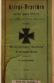 Kriegsdepeschen aus den Jahren 1870/71 aus rein amtlichen Quellen : Geschichtlicher Rückblick für jeden deutschen Patrioten