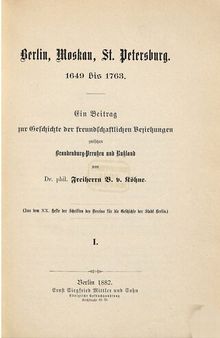 Berlin, Moskau, St. Petersburg. 1649 bis 1763 : Ein Beitrag zur Geschichte der freundschaftlichen Beziehungen zwischen Brandenburg-Preußen und Rußland