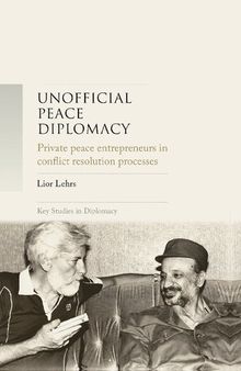 Unofficial Peace Diplomacy: Private Peace Entrepreneurs in Conflict Resolution Processes