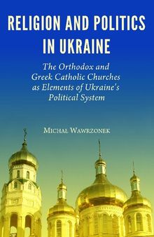Religion and Politics in Ukraine: The Orthodox and Greek Catholic Churches As Elements of Ukraine's Political System