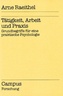 Tätigkeit, Arbeit und Praxis: Grundbegriffe für eine praktische Psychologie