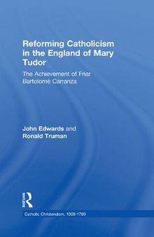 Reforming Catholicism in the England of Mary Tudor: The Achievement of Friar Bartolomé Carranza