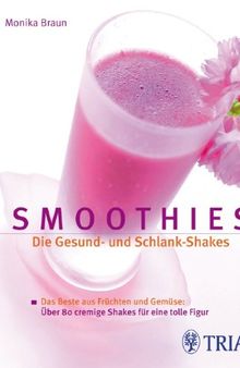 Smoothies: Die Gesund- und Schlank-Shakes: Das Beste aus Früchten und Gemüse