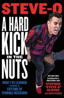 A Hard Kick in the Nuts: What I've Learned from a Lifetime of Terrible Decisions