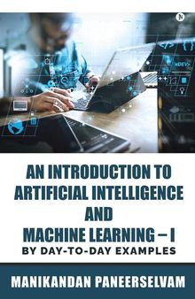 An Introduction to Artificial Intelligence and Machine Learning – I: By Day-To-Day Examples