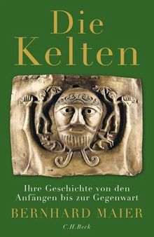 Die Kelten: Ihre Geschichte von den Anfängen bis zur Gegenwart