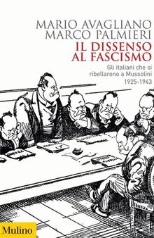 Il dissenso al fascismo. Gli italiani che si ribellarono a Mussolini (1925-1943)