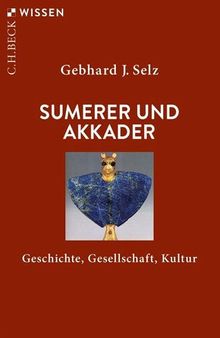 Sumerer und Akkader: Geschichte, Gesellschaft, Kultur