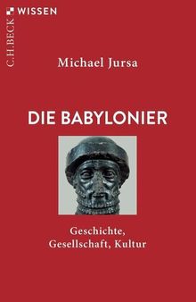 Die Babylonier: Geschichte, Gesellschaft, Kultur