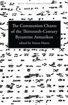 Communion Chants of the Thirteenth-Century Byzantine Asmatikon (Music Archive Publications)