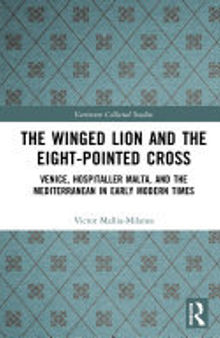 The Winged Lion and the Eight-Pointed Cross: Venice, Hospitaller Malta, and the Mediterranean in Early Modern Times