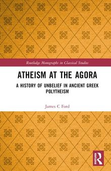 Atheism at the Agora (Routledge Monographs in Classical Studies)