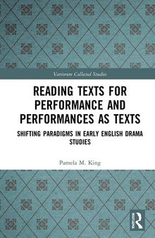 Reading Texts for Performance and Performances as Texts: Shifting Paradigms in Early English Drama Studies (Variorum Collected Studies)