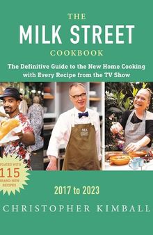 The Milk Street Cookbook: The Definitive Guide to the New Home Cooking, Featuring Every Recipe from Every Episode of the TV Show, 2017 to 2023