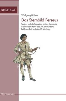 Das Sternbild Perseus: Teukros und die Rezeption antiker Astrologie in der ersten Hälfte des 20. Jahrhunderts bei Franz Boll und Aby M. Warburg