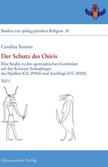 Der Schutz des Osiris: Eine Studie zu den apotropäischen Gottheiten auf den Kairener Sarkophagen des Djedher (CG 29304) und Anchhapi (CG 29303). Teil 1