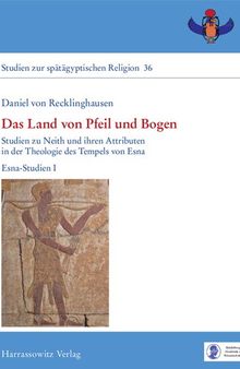 Das Land von Pfeil und Bogen: Studien zu Neith und ihren Attributen in der Theologie des Tempels von Esna. Esna-Studien I