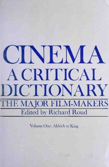 Cinema: A Critical Dictionary. The Major Film-Makers, Volume One: Aldrich to King