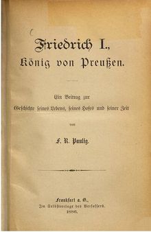 Friedrich I., König von Preußen : Ein Beitrag zur Geschichte seines Lebens, seines Hofes und seiner Zeit