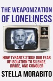 The Weaponization of Loneliness: How Tyrants Stoke Our Fear of Isolation to Silence, Divide, and Conquer