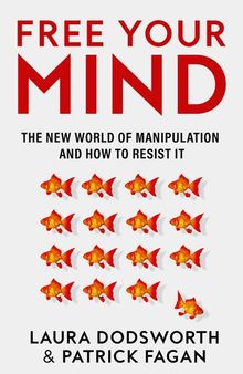 Free Your Mind: The must-read expert guide on how to identify techniques to influence you and how to resist them