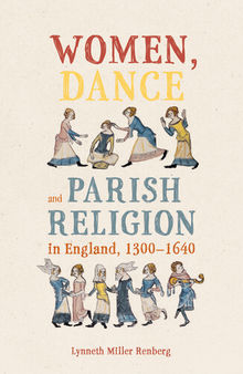 Women, Dance and Parish Religion in England, 1300-1640: Negotiating the Steps of Faith